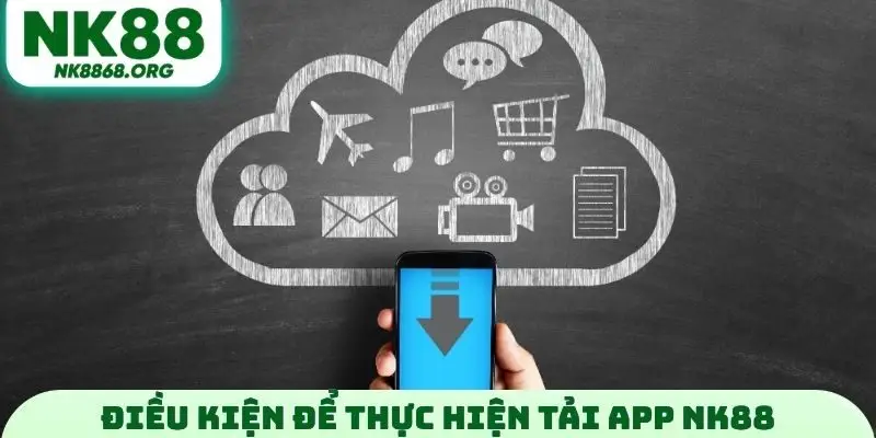 Điều kiện để thực hiện tải App NK88