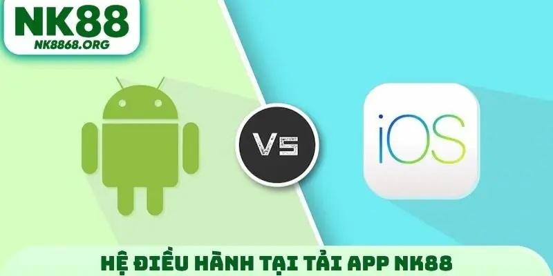 Hệ điều hành tại tải App NK88