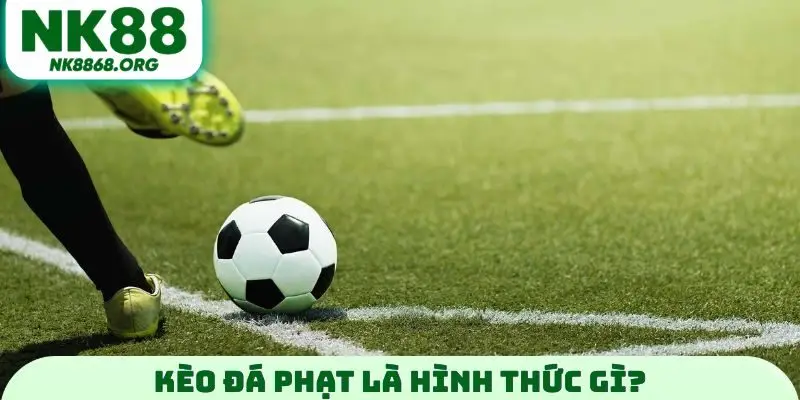 Kèo đá phạt là hình thức gì?