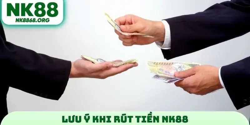Lưu ý khi rút tiền NK88