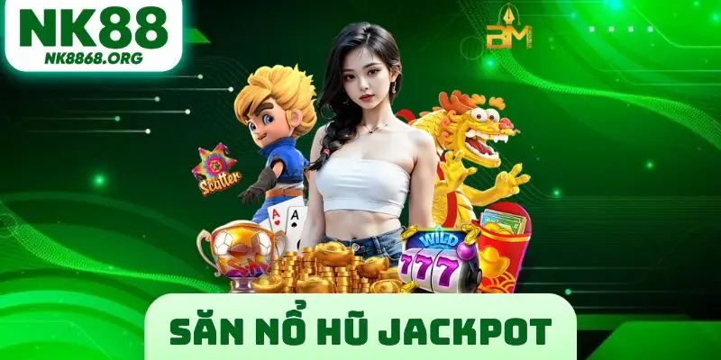 Săn Nổ Hũ Jackpot
