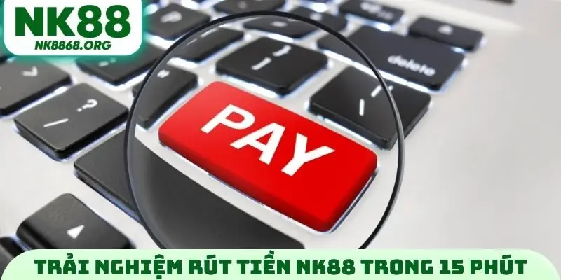 Trải nghiệm rút tiền NK88 trong 15 phút